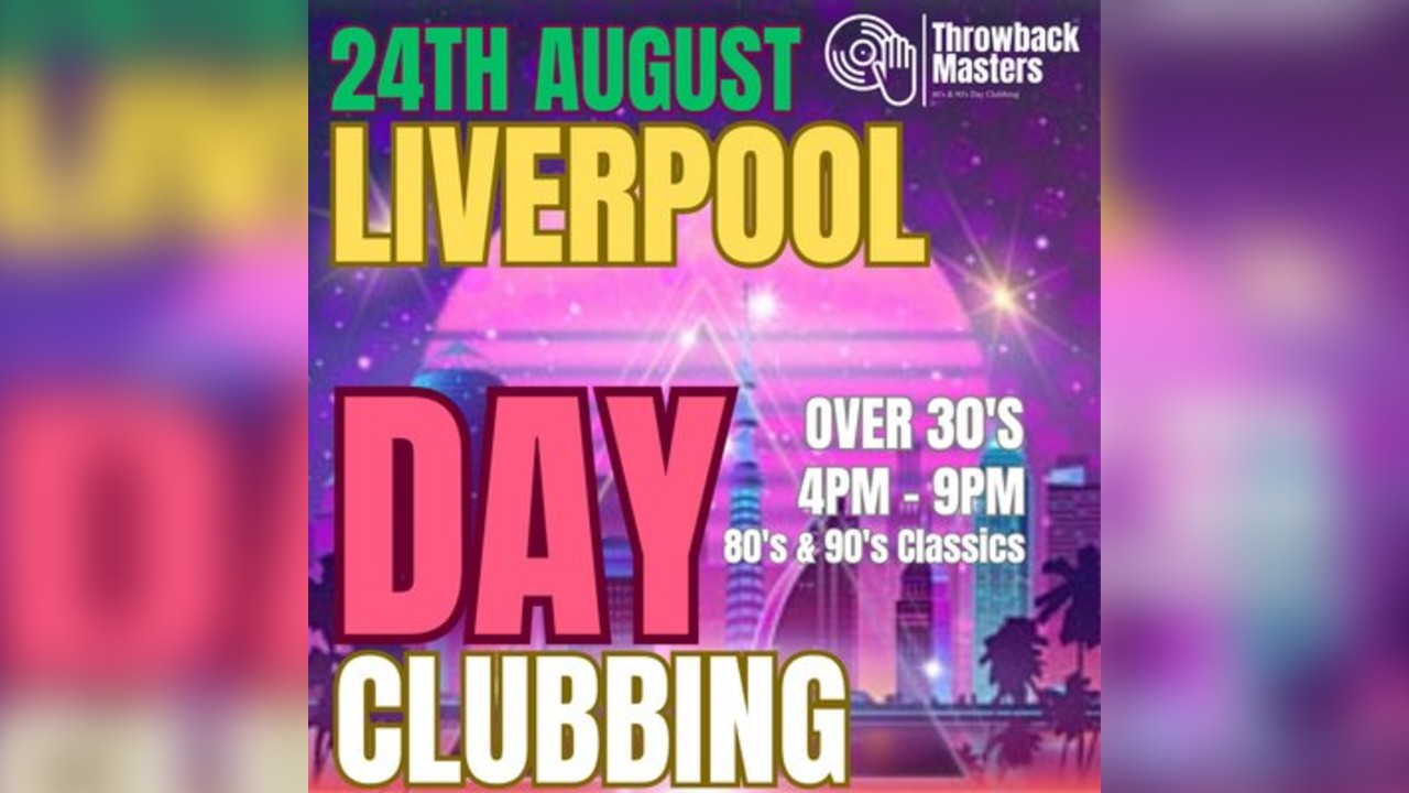 Throwback Masters Liverpool Over 30s Day Clubbing 80's & 90's