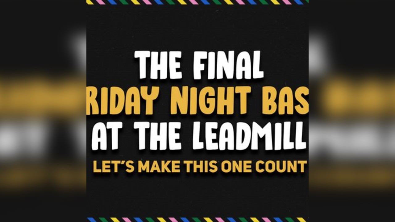The Final Friday Night Bash at The Leadmill
