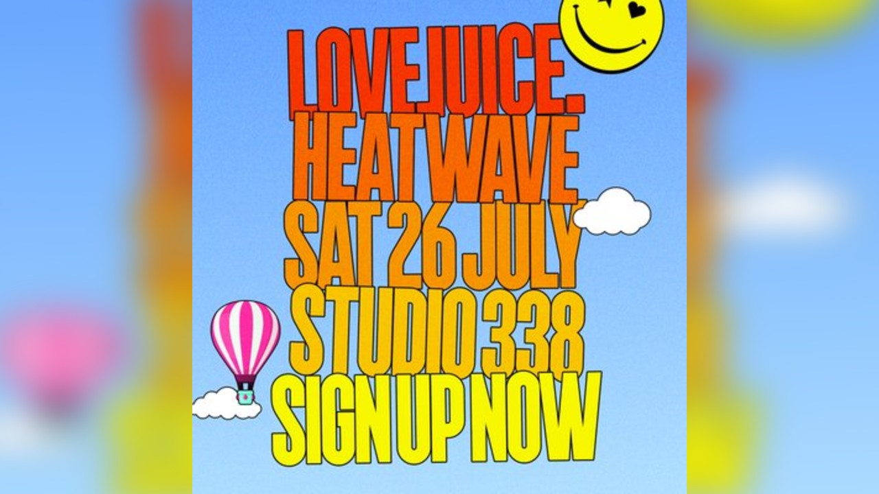 LoveJuice HEATWAVE - Sat 26 July at Studio 338 London