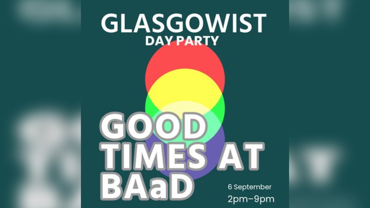 Glasgowist Presents: Good Times at BAaD