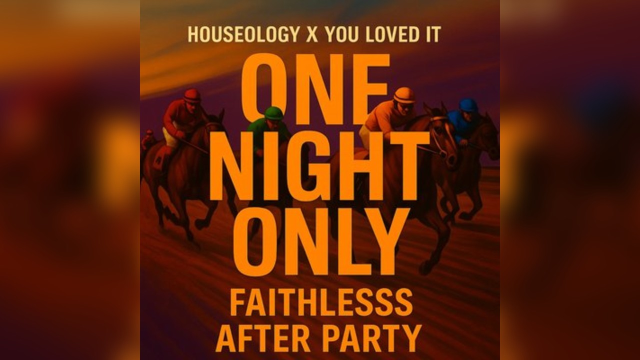 Houseology x You Loved it - Newmarket Faithless Afterparty