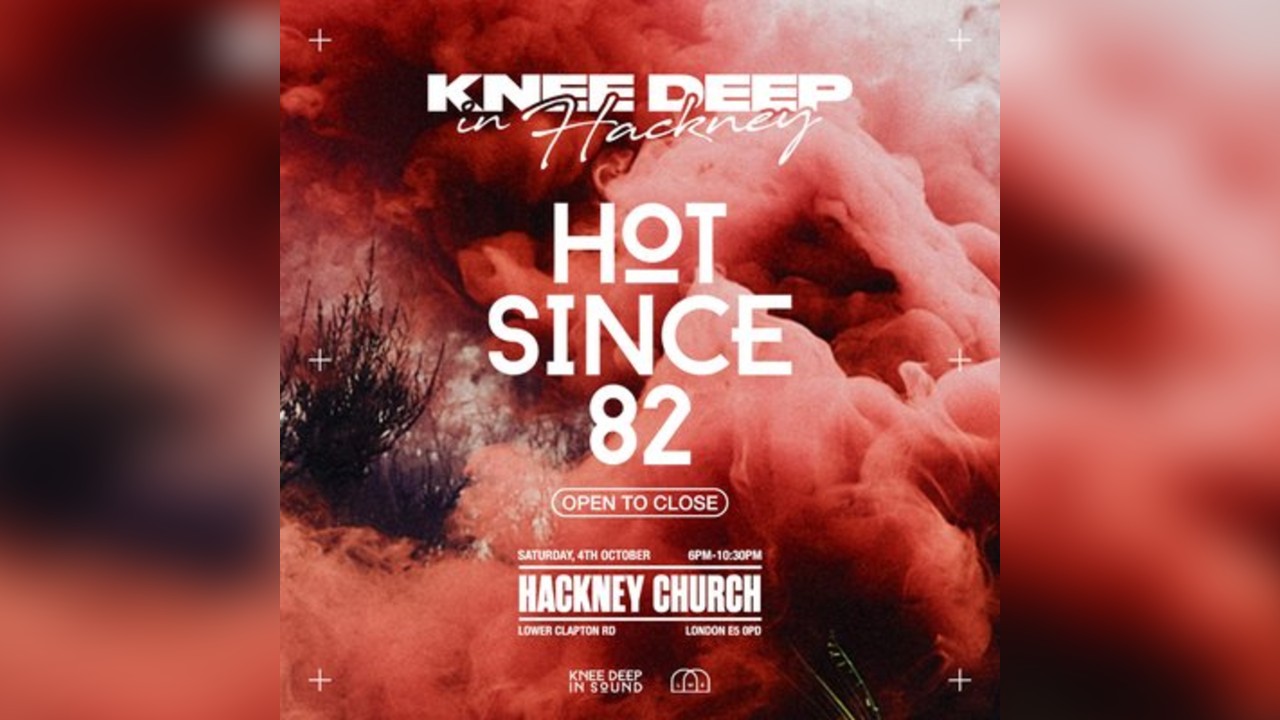 Knee Deep In Hackney: Hot Since 82