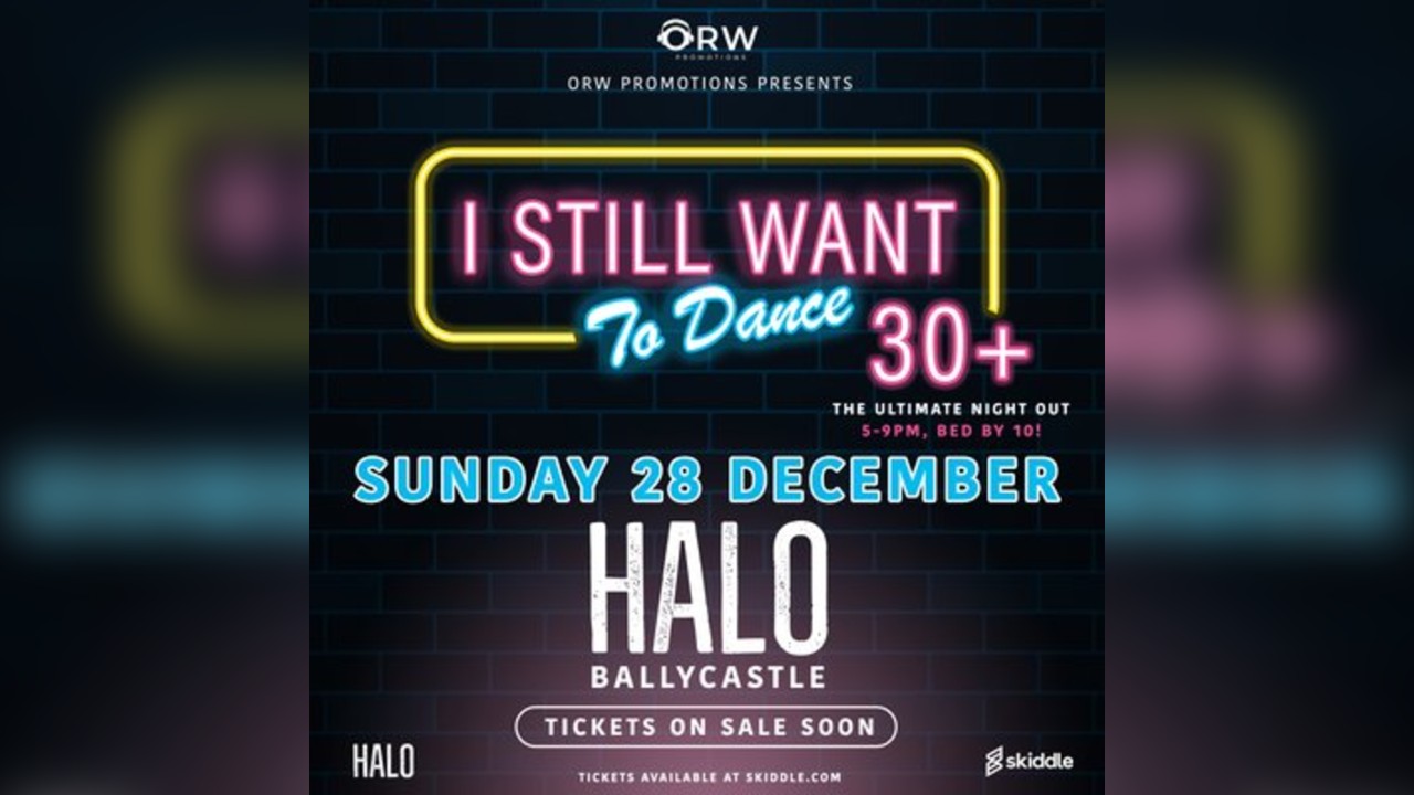 'I Still Want To Dance'- The Ultimate 30+ Night Out- BALLYCASTLE