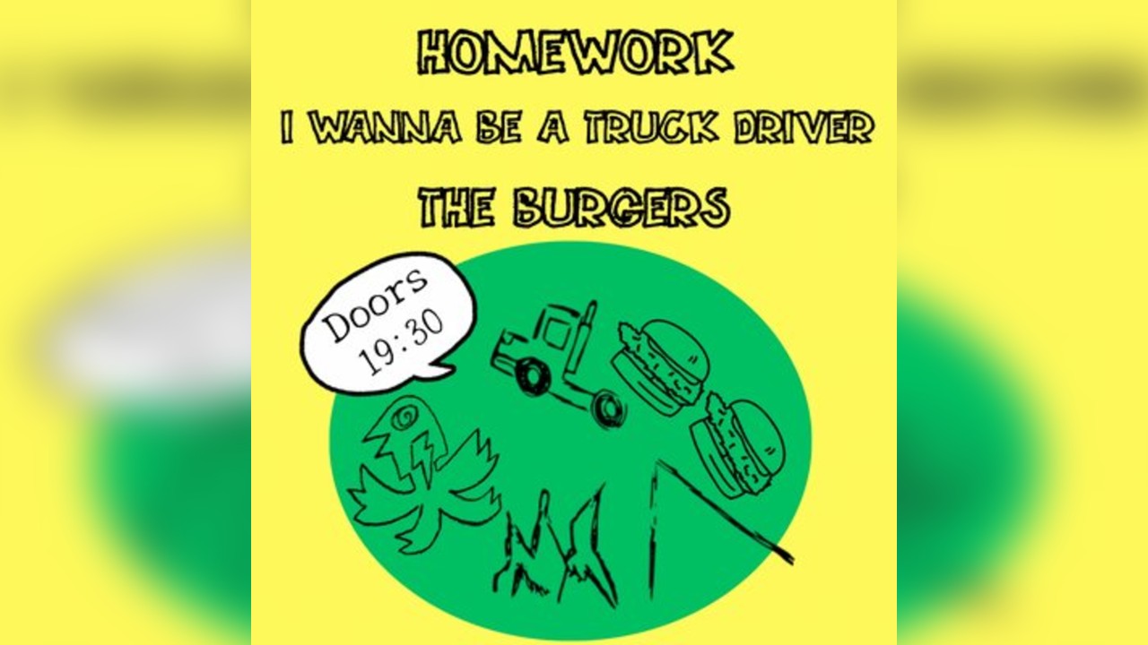 Homework+I wanna be a truck driver+The Burgers