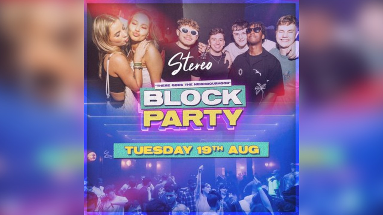 Block Party - Tuesday 19th August - The Stereo Takeover