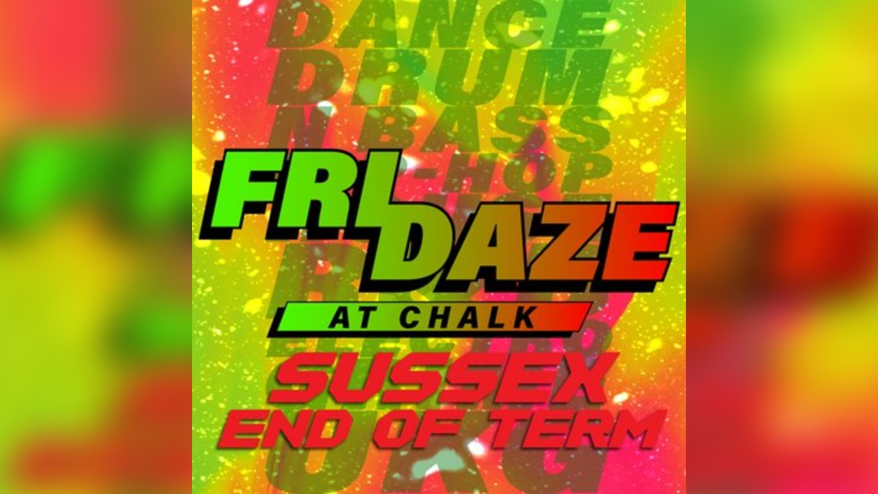 FRIDAZE @ CHALK | Sussex End of Term