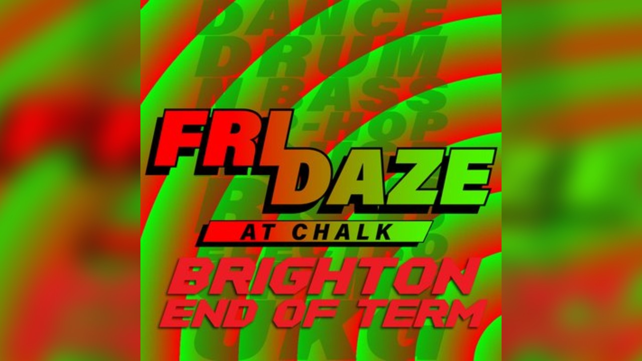 FRIDAZE @ CHALK | Brighton End of Term