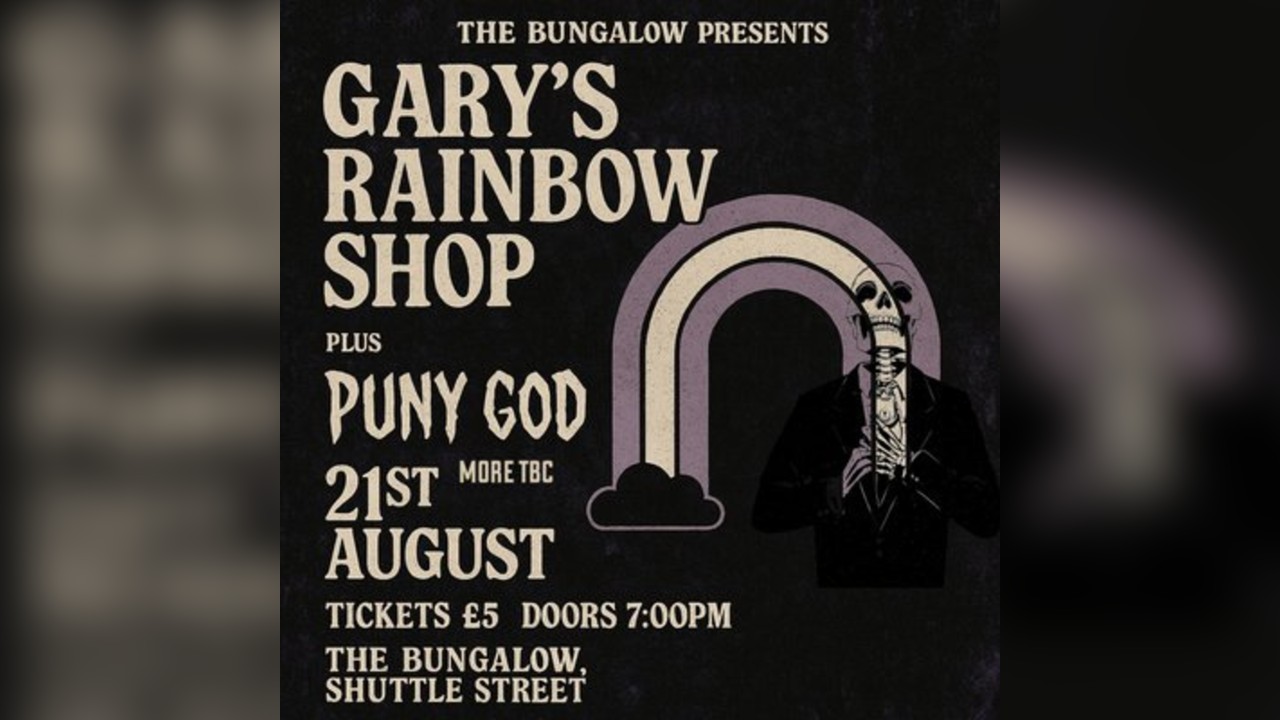 The Bungalow Presents: Garys Rainbow Shop/Puny God with support
