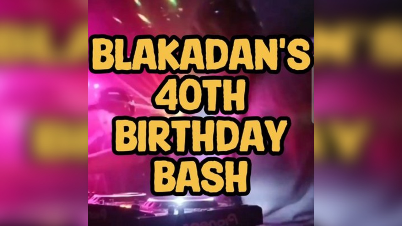 Blakadan's Birthday Bash