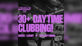 OVER 30s DAYTIME CLUBBING CARDIFF