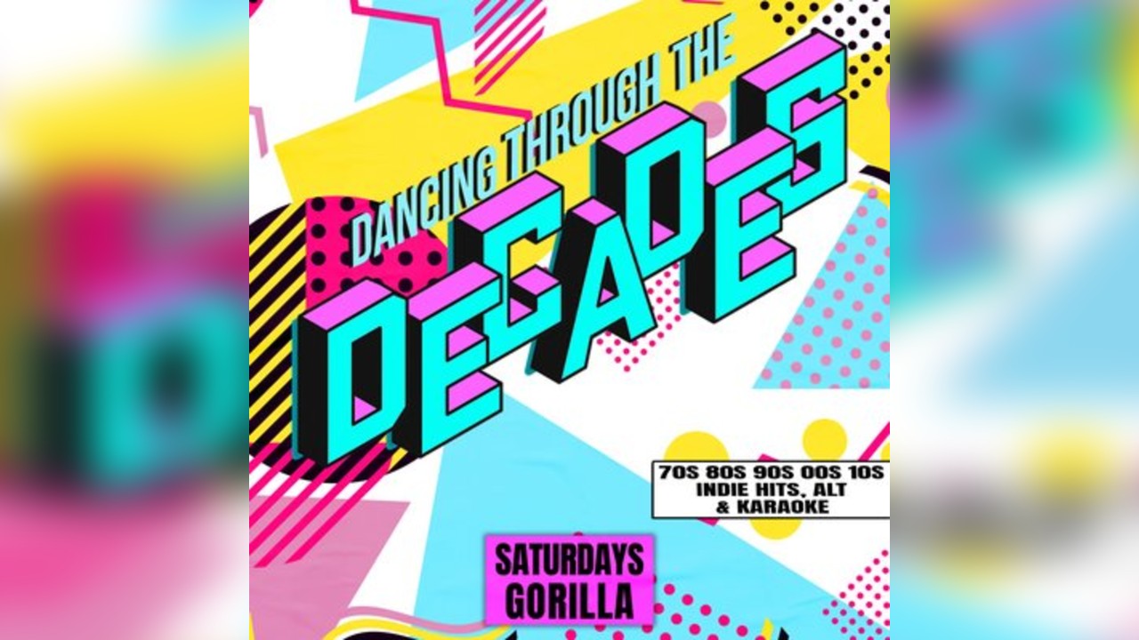 Decades - Every Saturday at Gorilla - 80s, 90s, 00s & Now