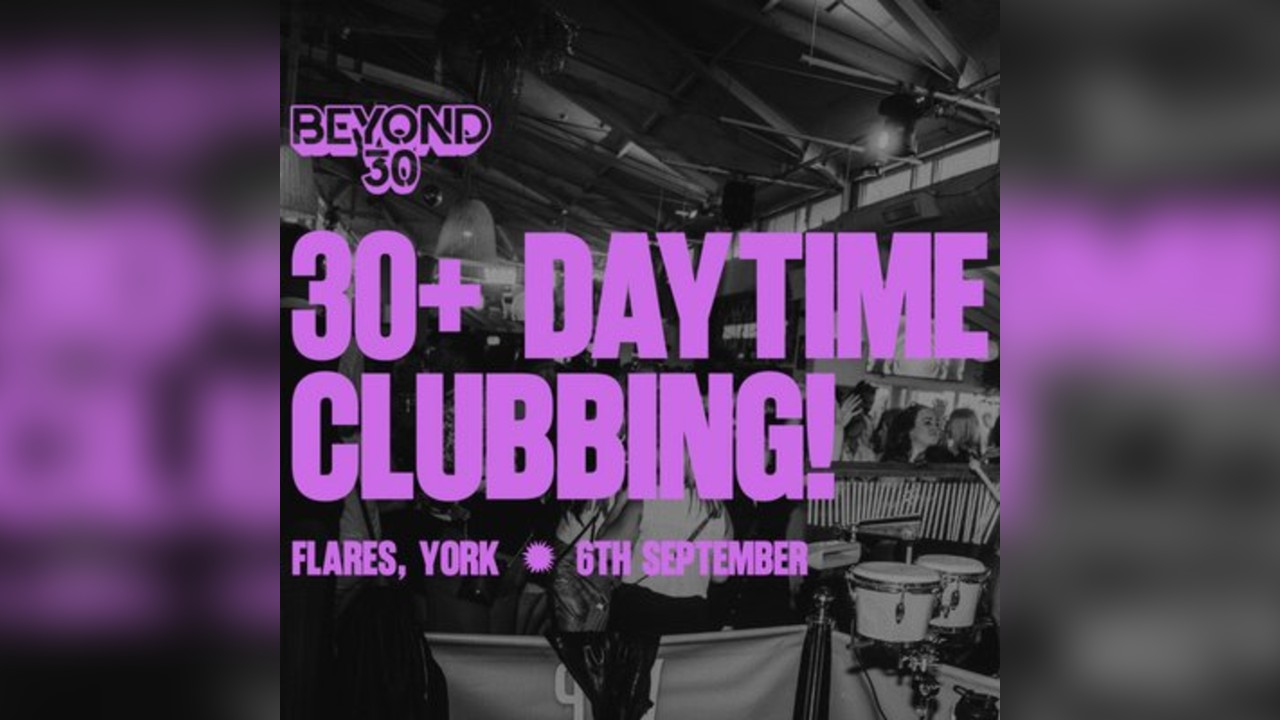OVER 30s DAYTIME CLUBBING YORK