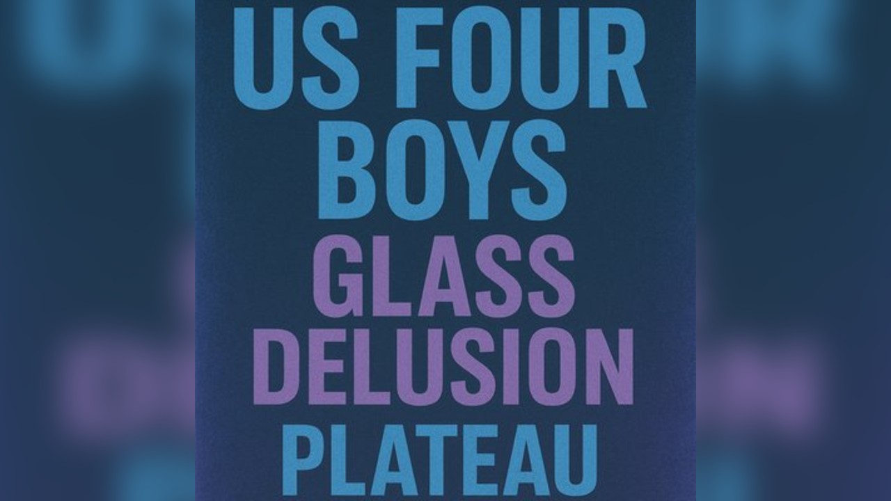 Us Four Boys, Glass Delusion and Plateau