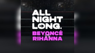 FREE TICKETS- All Night Long- Beyonce vs Rhianna-Special