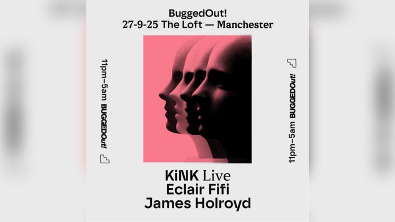 Bugged Out x The Loft: KiNK, Eclair Fifi & James Holroyd