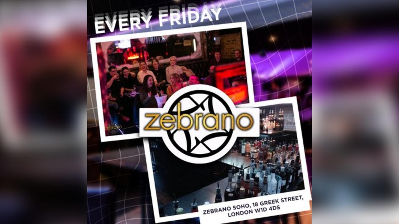 Fridays @ Zebrano Soho Every Friday