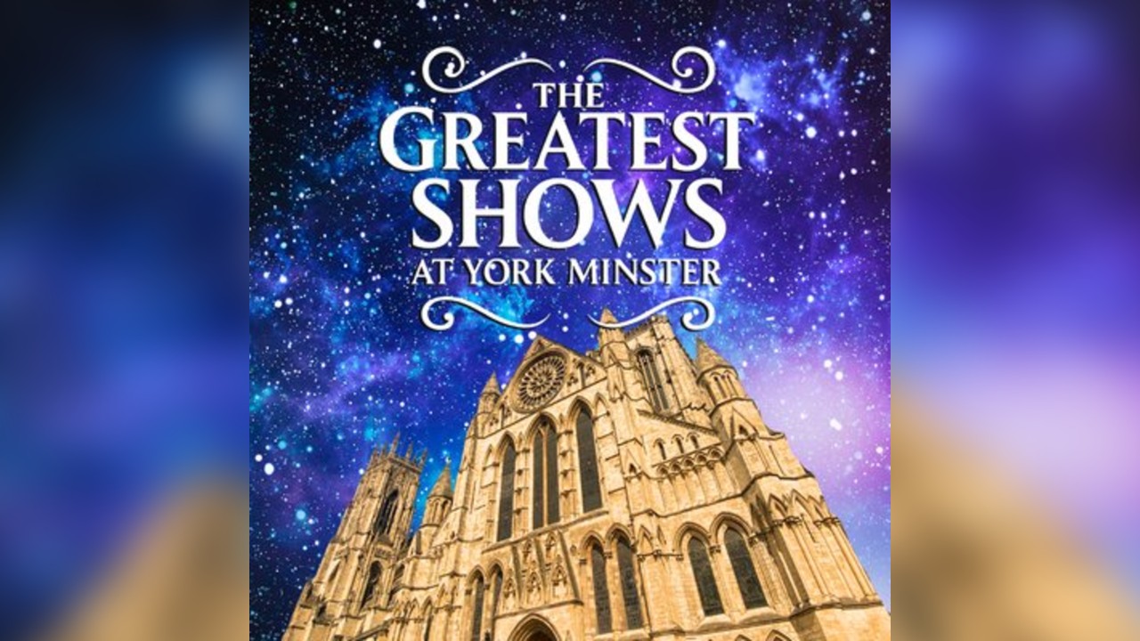 The Greatest Shows - at York Minster