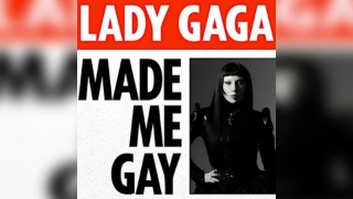 Lady Gaga Made Me Gay (WEDNESDAY 8th OCTOBER)
