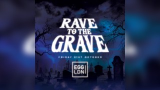 Rave To The Grave at Egg London