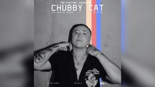 THE FACTORY SESSIONS: Chubby Cat