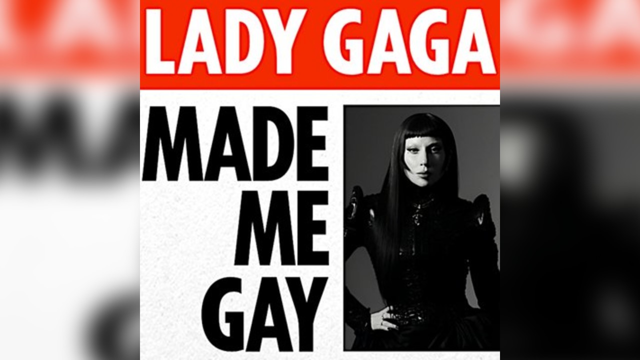 Lady Gaga Made Me Gay (TUESDAY 7th OCTOBER)