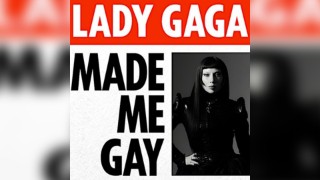 Lady Gaga Made Me Gay (TUESDAY 7th OCTOBER)