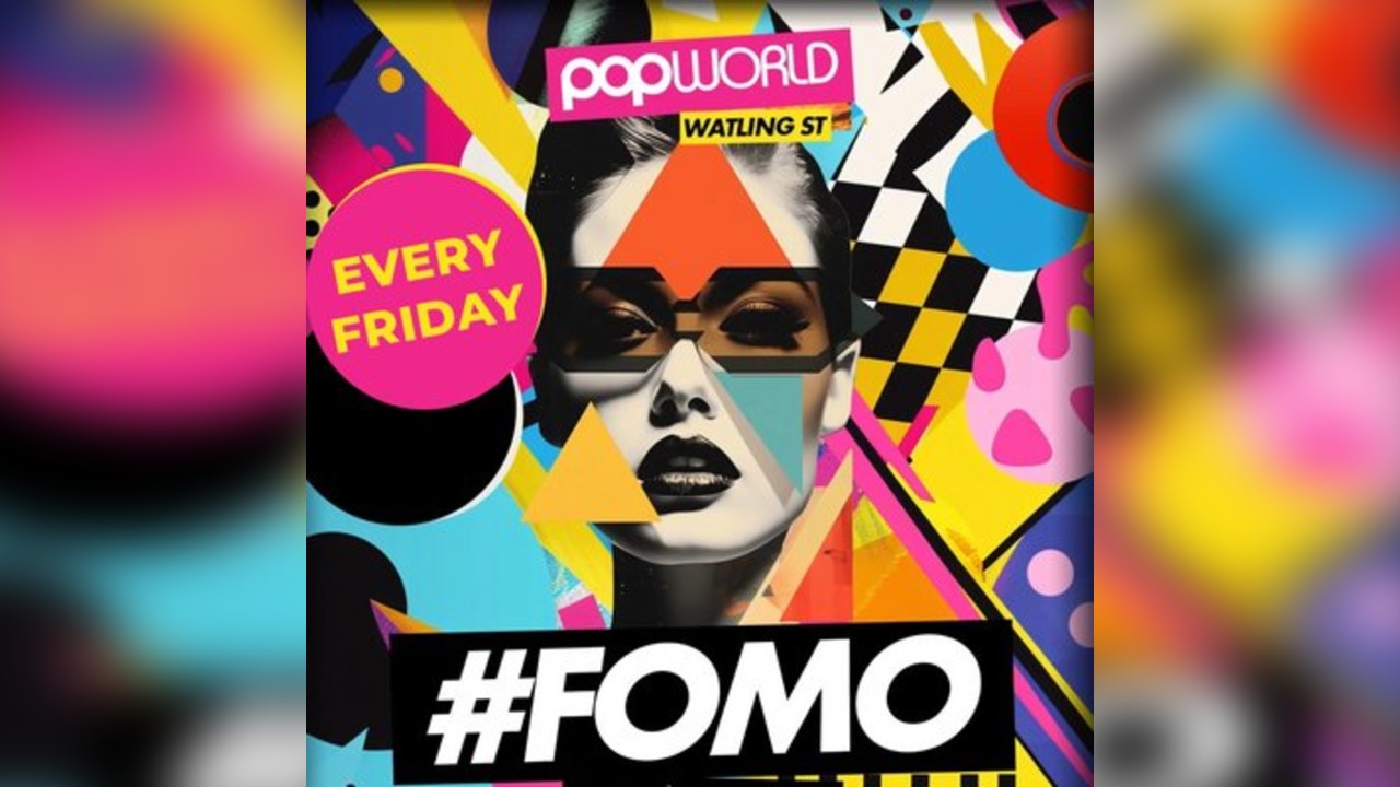 FOMO Fridays @ Popworld Watling Street - Every Friday