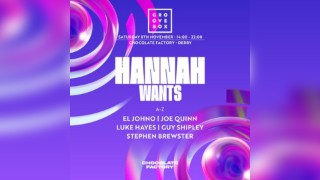 HANNAH WANTS 89% SOLD OUT| Groovebox at The Choc Factory, Derby