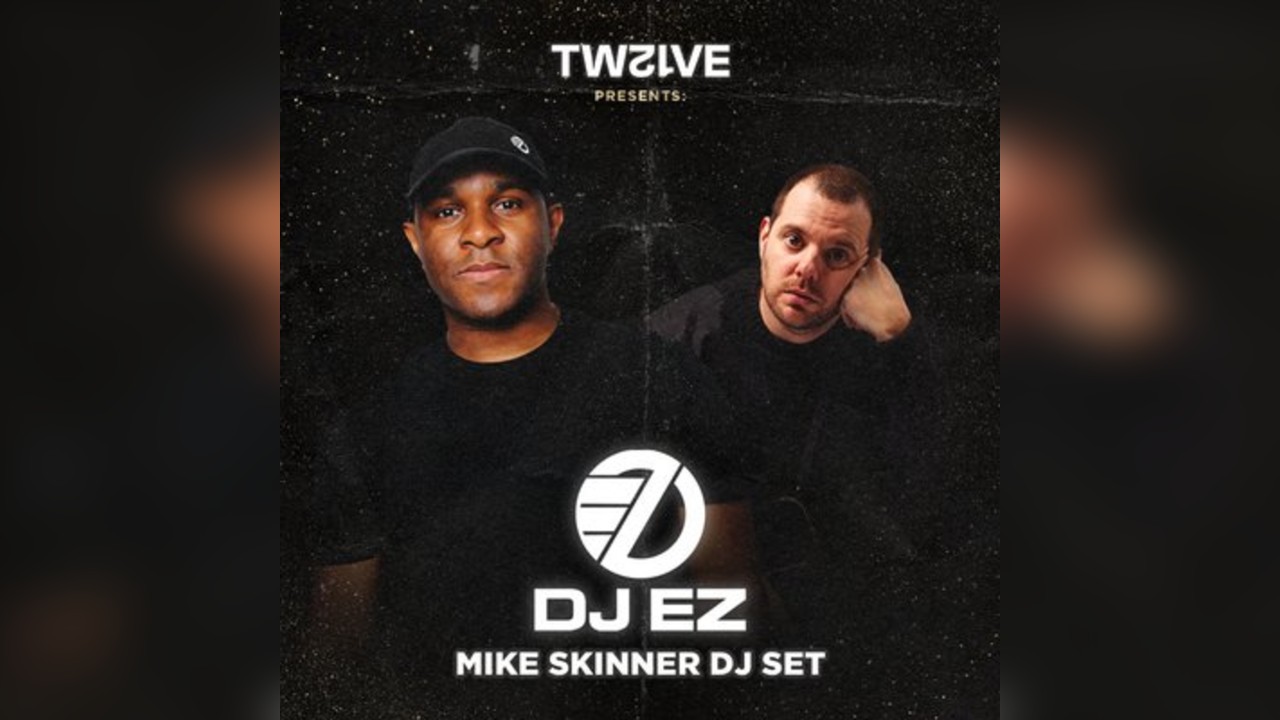 TWELVE Presents - DJ EZ + MIKE SKINNER DJ SET