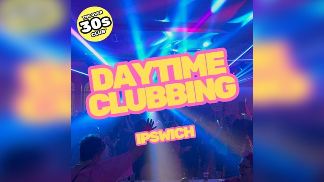 The Over 30s Club - Daytime Clubbing - Ipswich
