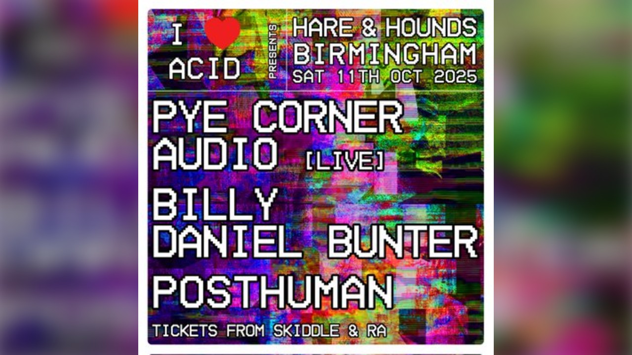 I Love Acid: Pye Corner Audio, Billy Daniel Bunter & Posthuman