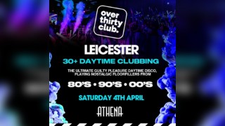 OVER 30's CLUB - Daytime Clubbing - Athena Leicester