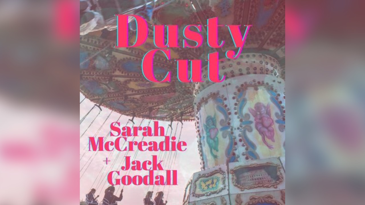 Dusty Cut + Sarah McCreadie & Jack Goodall