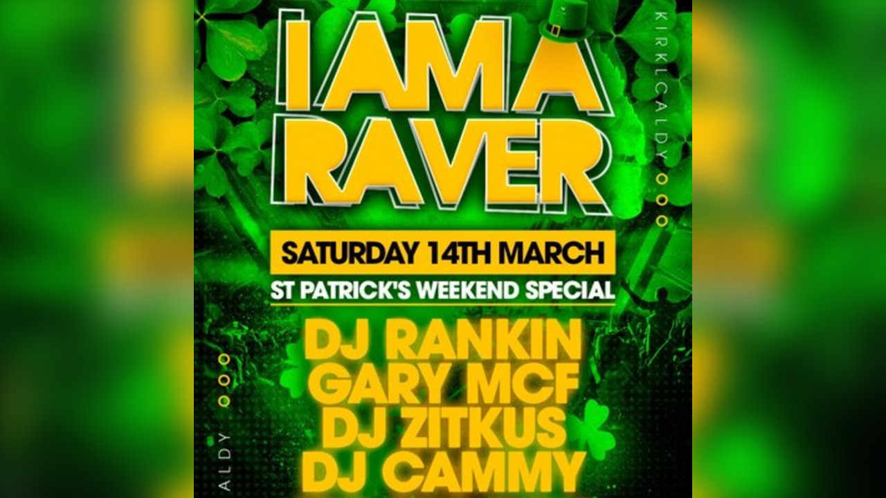 I Am A Raver St. Patrick's Weekend Special - Kirkcaldy