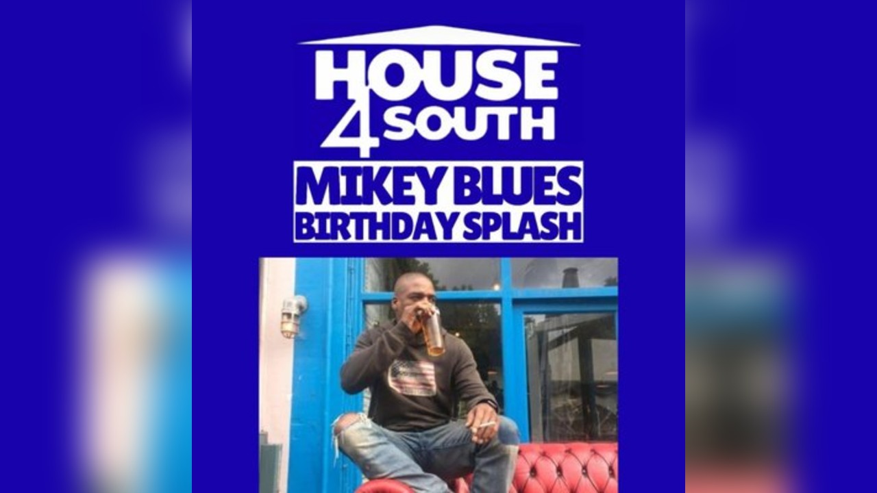 HOUSE4SOUTH Presents MIKEY BLUE'S BIRTHDAY SPLASH (9pm - 5am)