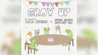 GROW UP - EP LAUNCH with Come Outside and (SUPER SECRET SUPPORT)