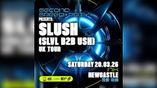 Second Speed x Prty: Slush Slvl b2b Ush NEWCASTLE (UK TOUR)
