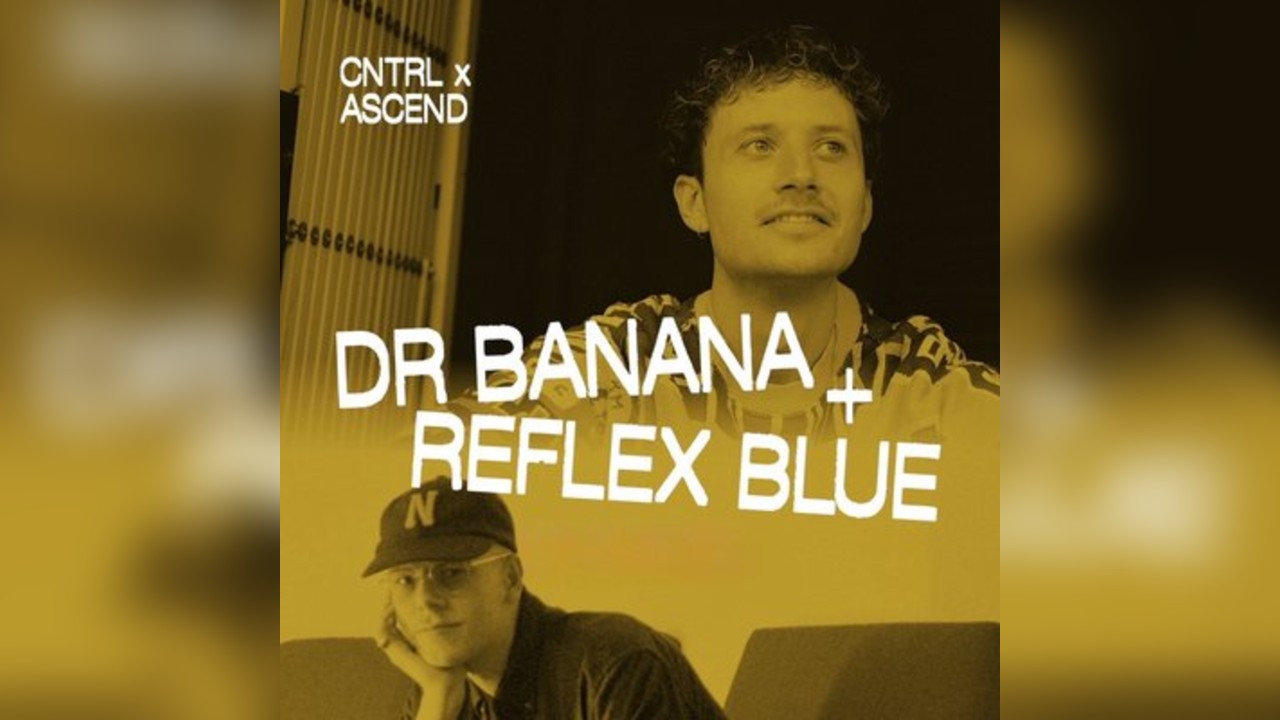 Dr Banana, Reflex Blue - CNTRL x ASCEND
