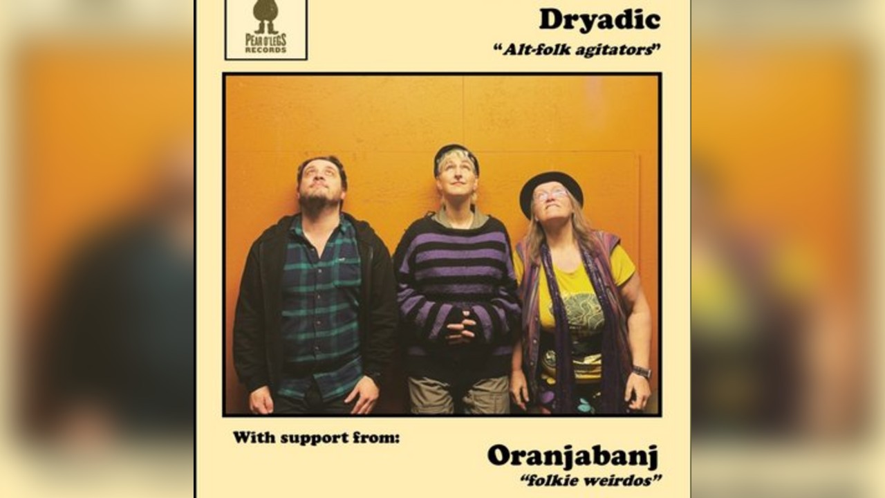 Pear O'Legs Records Presents: Dryadic + Oranjabanj