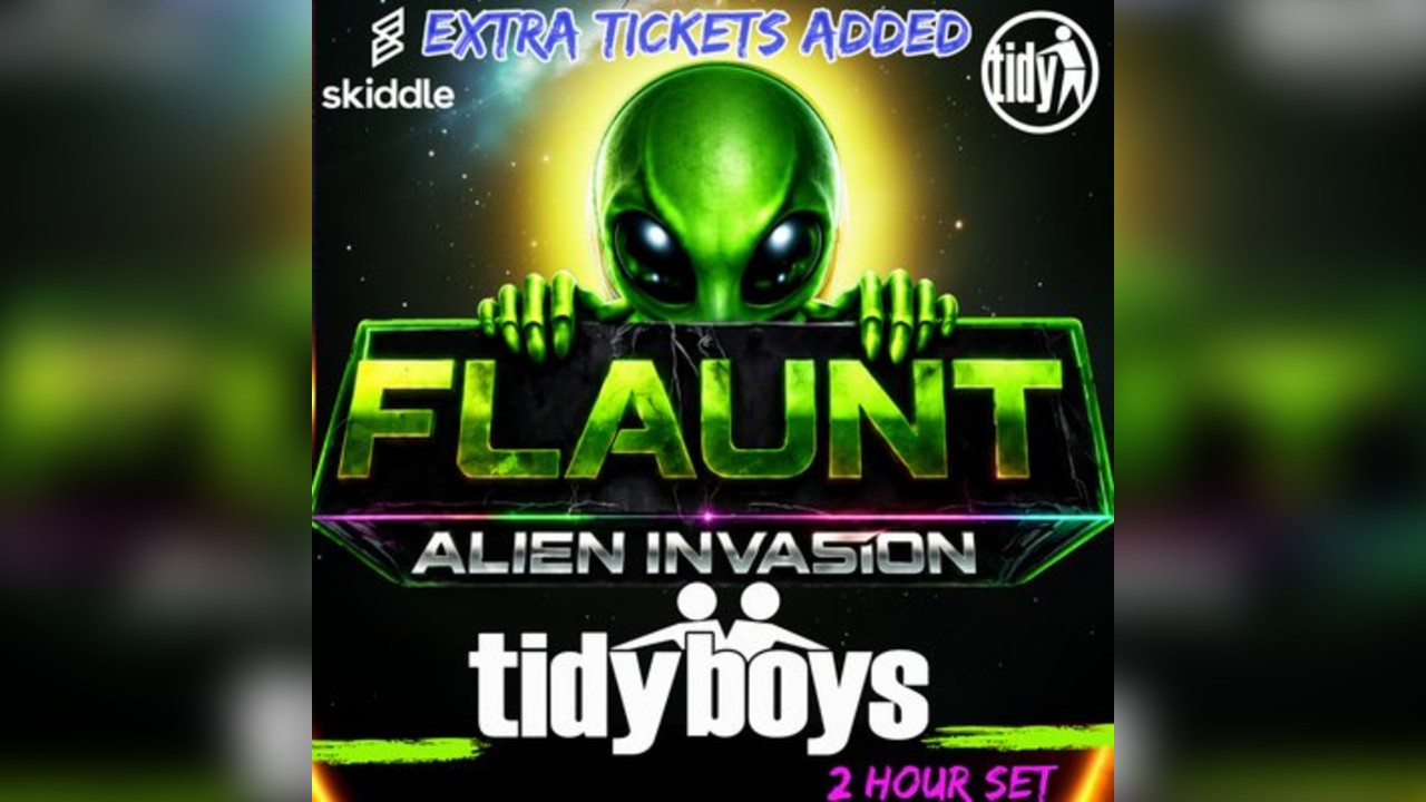 FLAUNT - Alien Invasion With The TIDY BOYS (EXTRA TICKETS ADDED)
