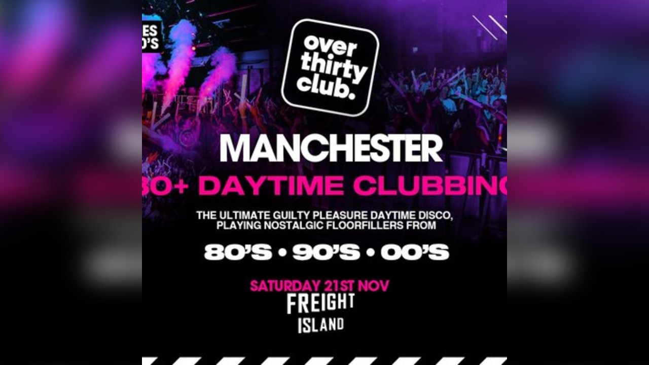 OVER 30's CLUB - Day 30+ Clubbing - Freight Island Manchester
