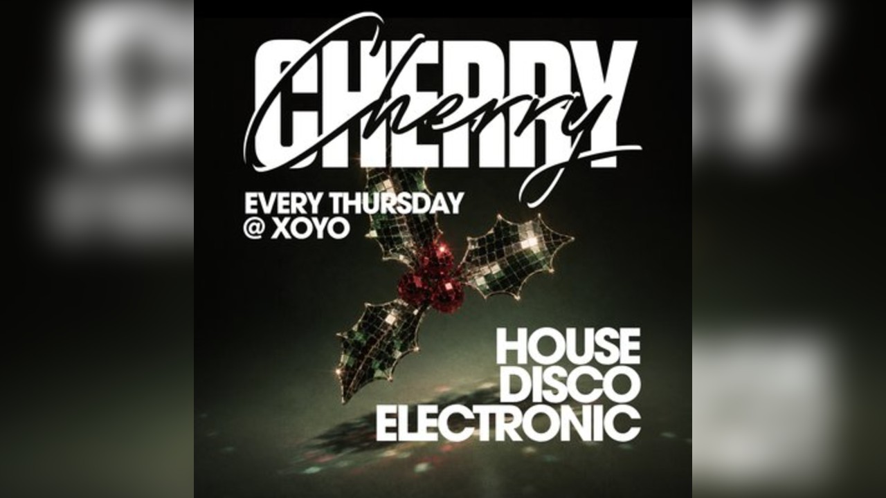 Cherry - House & Disco | XOYO (CHRISTMAS SPECIAL)