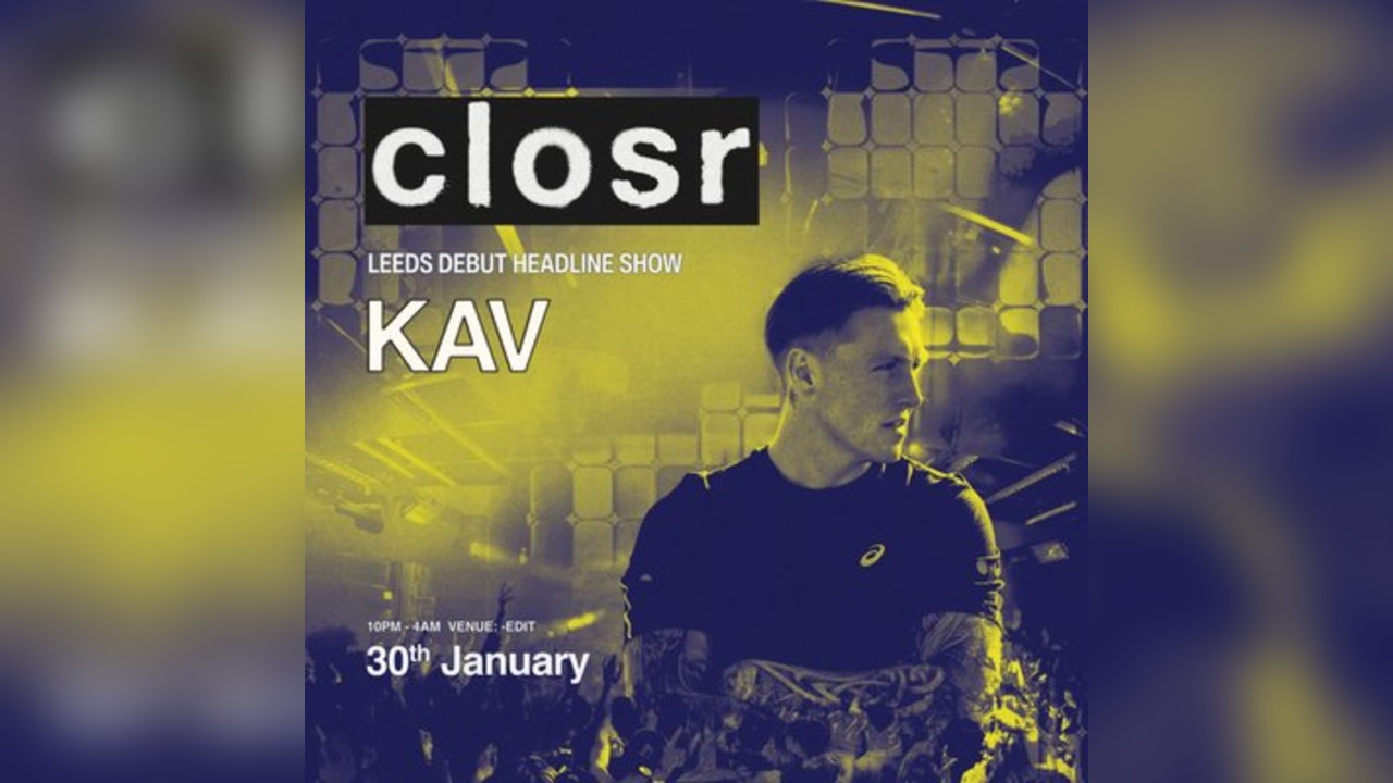 Closr pres. KAV | Leeds