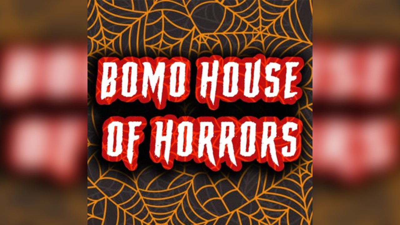BOMO HOUSE of Horrors: HALLOWEEN SPECIAL