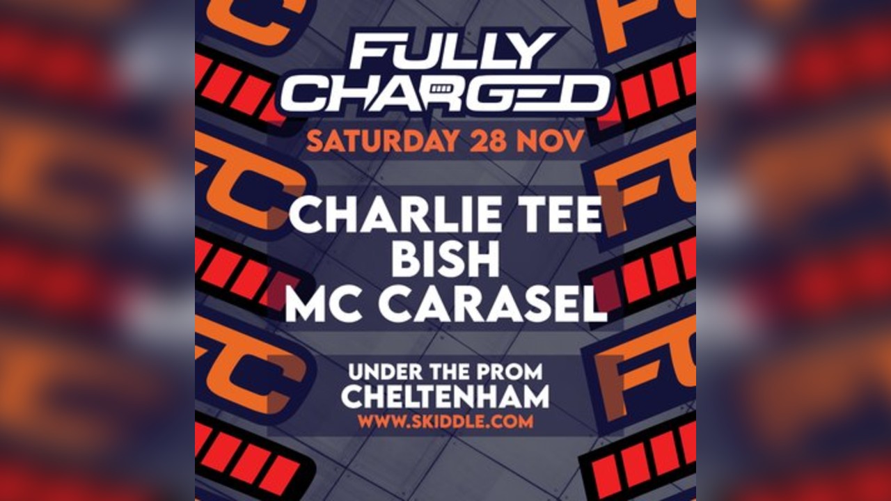 Fully Charged Presents: Charlie Tee, Bish, Carasel and more...
