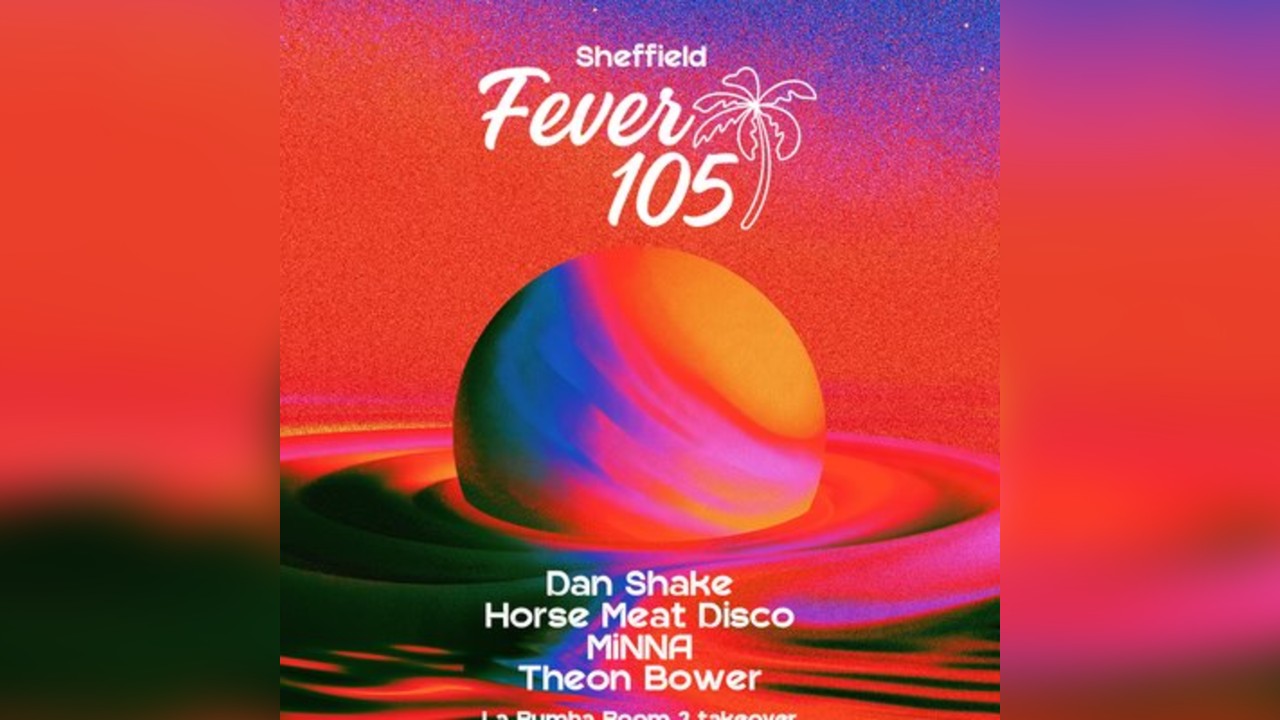 Fever 105 Sheffield: Dan Shake, Horse Meat Disco, MiNNA + more