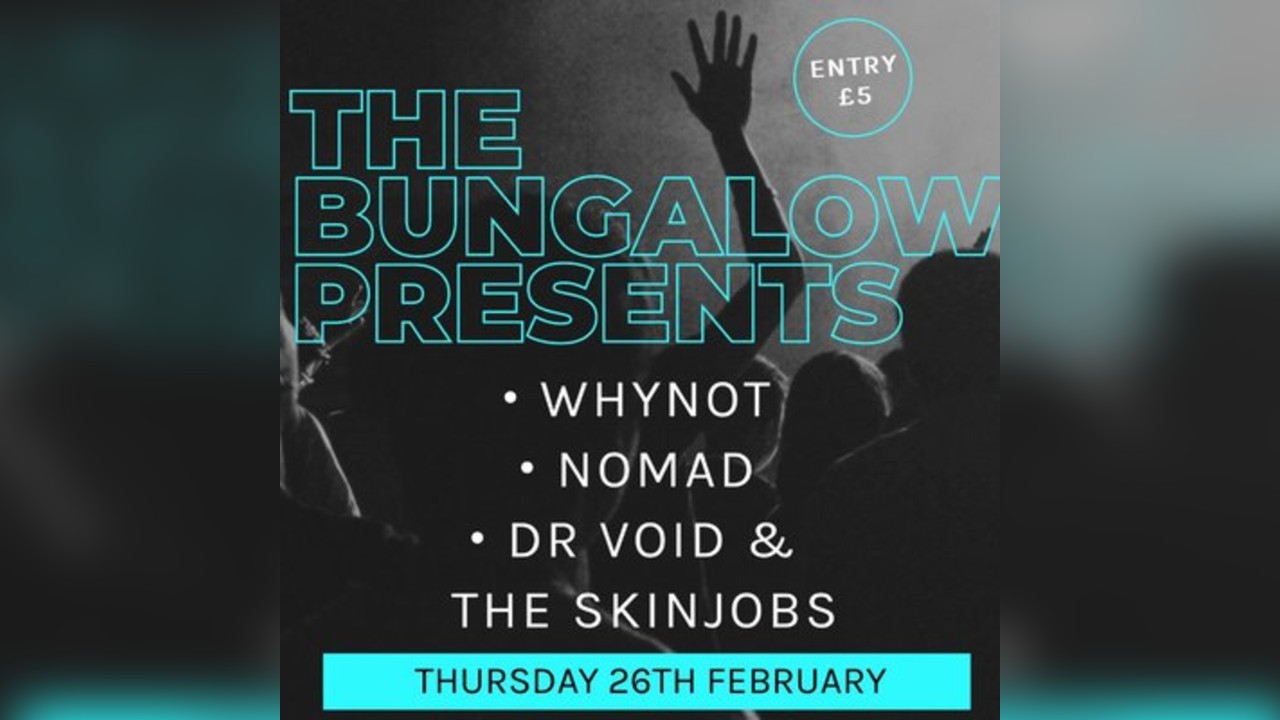 The Bungalow Presents: WHYNOT, Nomad, Dr Void & The Skinjobs