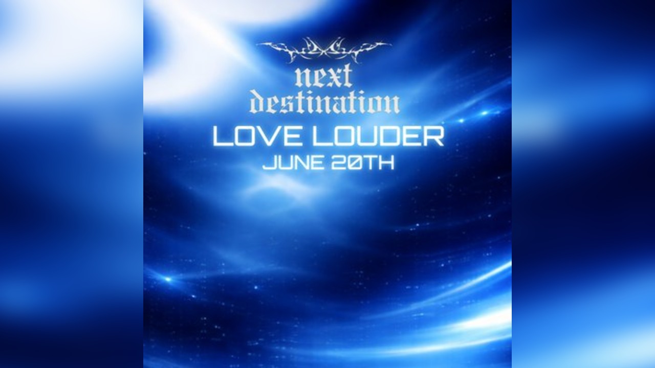 next destination//LOVE LOUDER