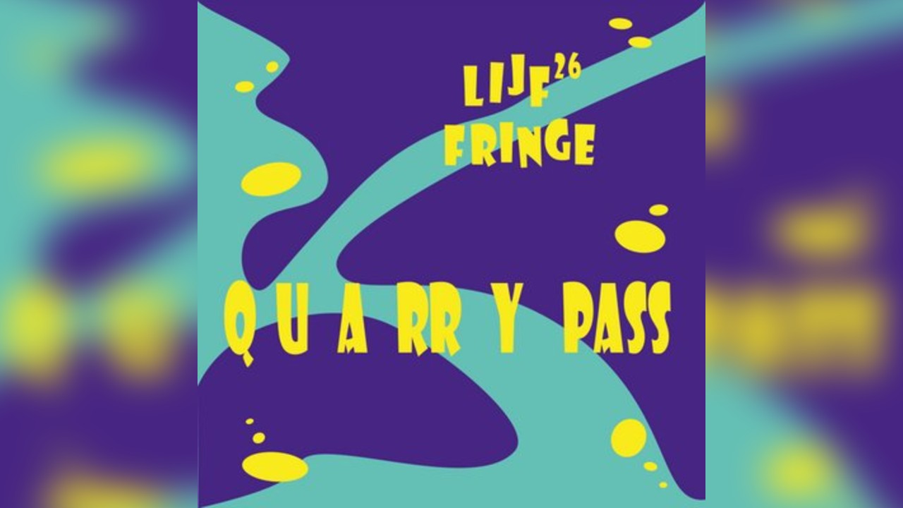 LIJF Fringe 2026 Q U A RR Y Pass for the 3 shows at Quarry