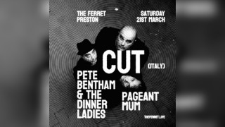 Cut (Italy) + Pete Bentham & The Dinner Ladies + Pageant Mum